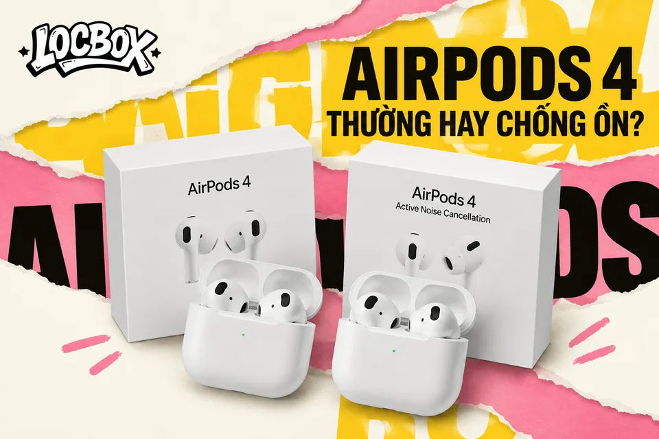 AirPods 4 bản thường và bản chống ồn khác nhau ở đâu? Cách nhận diện đúng
