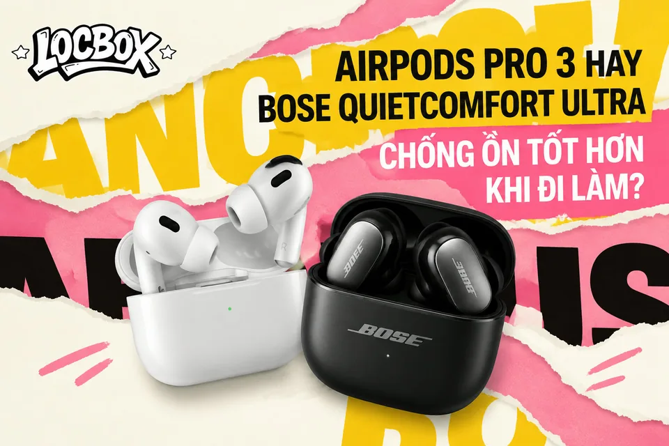 AirPods Pro 3 hay Bose QuietComfort Ultra chống ồn tốt hơn khi đi làm?