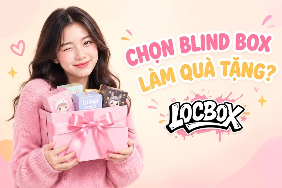 Chọn blind box làm quà tặng: gợi ý theo người nhận và ngân sách