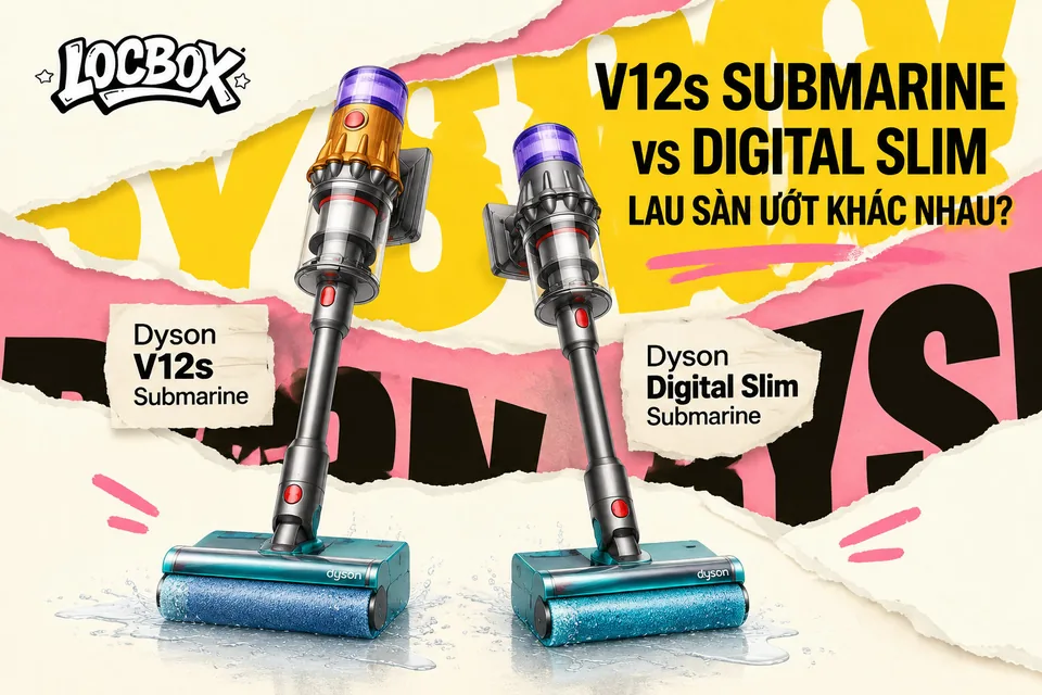 Dyson V12s Submarine và Digital Slim Submarine lau sàn ướt khác nhau thế nào