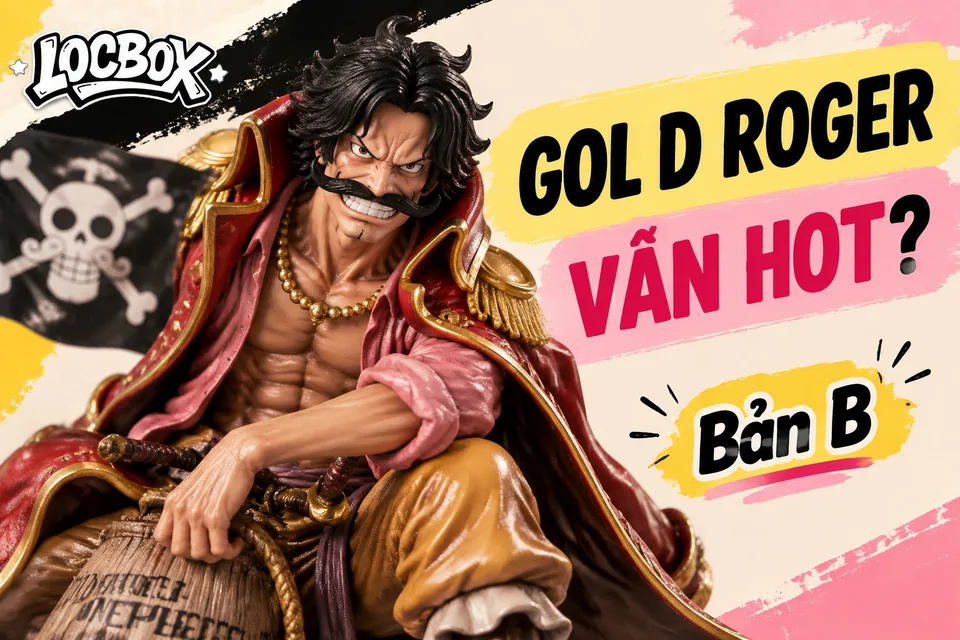 Gol D Roger trong mô hình One Piece: nhân vật chưa từng xuất hiện nhiều mà vẫn hot