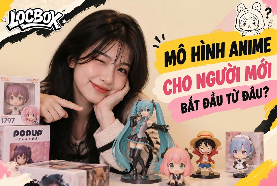 Mô hình anime cho người mới: bắt đầu từ đâu với ngân sách vừa phải