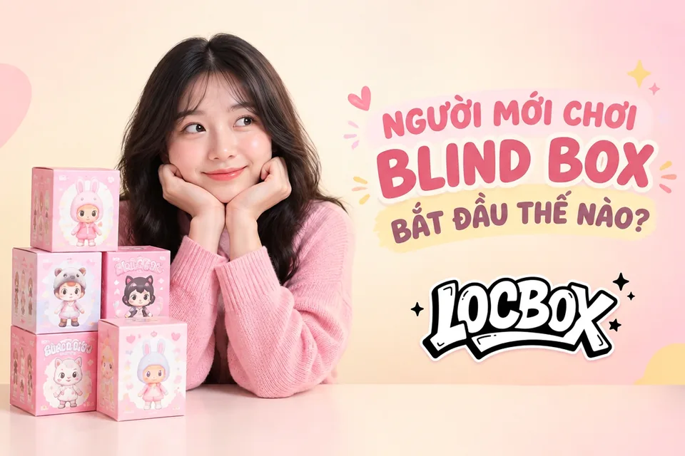 Người mới chơi blind box nên bắt đầu thế nào để không bị ngợp?